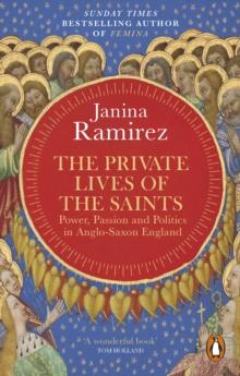 The Private Lives of the Saints : Power, Passion and Politics in Anglo-Saxon England