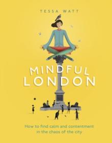 Mindful London : How to Find Calm and Contentment in the Chaos of the City