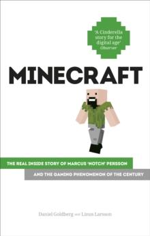 Minecraft : The Unlikely Tale of Markus 'Notch' Persson and the Game that Changed Everything