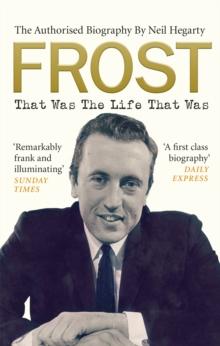 Frost: That Was The Life That Was : The Authorised Biography