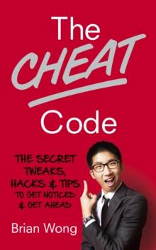 The Cheat Code : The Secret tweaks, hacks and tips to get noticed and get ahead