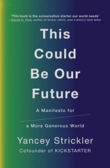 This Could Be Our Future : A Manifesto for a More Generous World