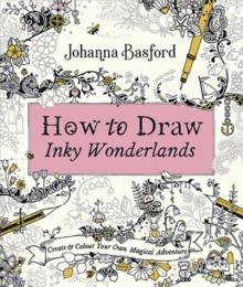 How to Draw Inky Wonderlands : Create and Colour Your Own Magical Adventure