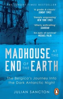 Madhouse at the End of the Earth : The Belgica s Journey into the Dark Antarctic Night