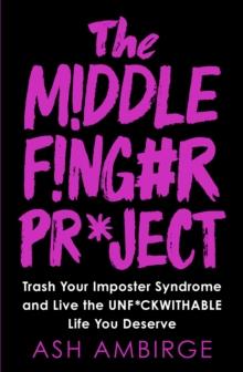 The Middle Finger Project : Trash Your Imposter Syndrome and Live the Unf*ckwithable Life You Deserve