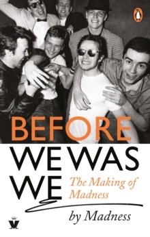 Before We Was We : The Making of Madness by Madness