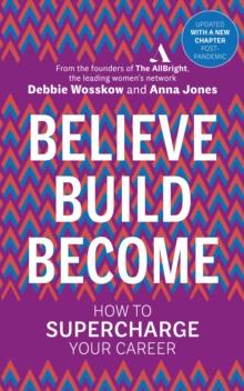 Believe. Build. Become. : How to Supercharge Your Career