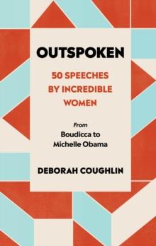 Outspoken : 50 Speeches by Incredible Women from Boudicca to Michelle Obama