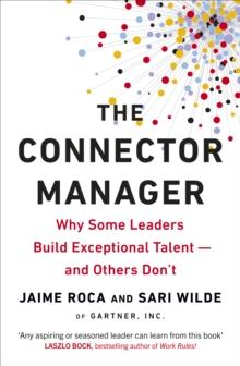 The Connector Manager : Why Some Leaders Build Exceptional Talentand Others Dont