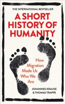 A Short History of Humanity : How Migration Made Us Who We Are