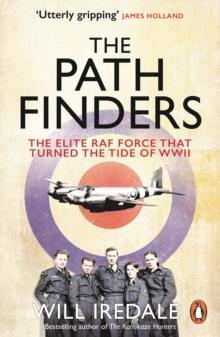 The Pathfinders : The Elite RAF Force that Turned the Tide of WWII