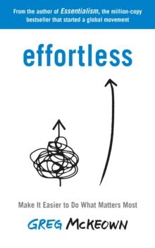 Effortless : Make It Easier to Do What Matters Most: The Instant New York Times Bestseller