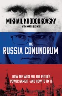 The Russia Conundrum : How the West Fell For Putins Power Gambit  and How to Fix It