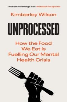 Unprocessed : How the Food We Eat Is Fuelling Our Mental Health Crisis