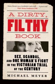 A Dirty, Filthy Book : Sex, Scandal, and One Womans Fight in the Victorian Trial of the Century