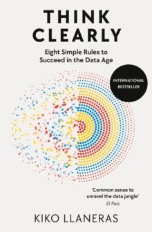 Think Clearly : Eight Simple Rules To Succeed In The Data Age