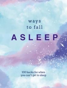 Ways to Fall Asleep : 100 Hacks for When You Can't Get to Sleep