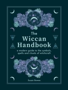 The Wiccan Handbook : A Modern Guide to the Symbols, Spells and Rituals of Witchcraft