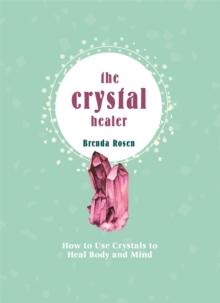 The Crystal Healer : How to Use Crystals to Heal Body and Mind