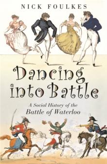 Dancing into Battle : A Social History of the Battle of Waterloo