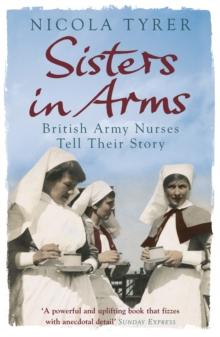 Sisters In Arms : British Army Nurses Tell Their Story