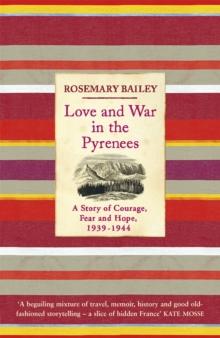 Love And War In The Pyrenees : A Story Of Courage, Fear And Hope, 1939-1944