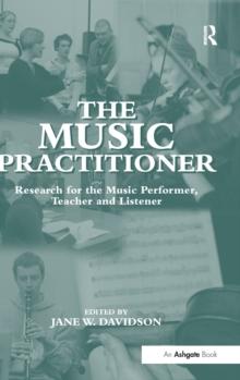 The Music Practitioner : Research for the Music Performer, Teacher and Listener