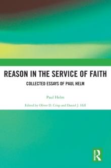 Reason in the Service of Faith : Collected Essays of Paul Helm