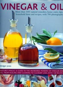 Vinegar And Oil : More Than 1001 Natural remedies, Home cures, tips, Household Hints And Tempting recipes, Shown In Over 700 Stunning Photographs