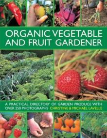 Organic Vegetable and Fruit Gardener : a Practical Directory of Garden Produce with Over 250 Photographs