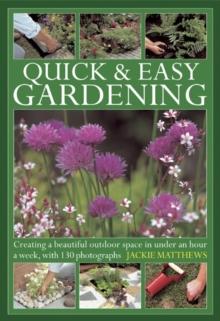 Quick & Easy Gardening : Creating a Beautiful Outdoor Space in Under an Hour a Week