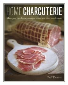 Home Charcuterie : Make your own bacon, sausages, salami and other cured meats