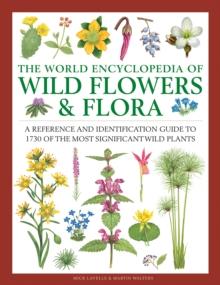 Wild Flowers & Flora, The World Encyclopedia of : A reference and identification guide to 1730 of the world's most significant wild plants