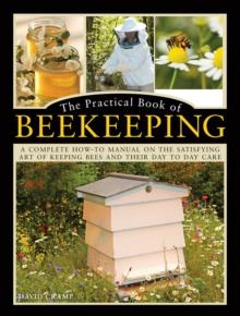 The Practical Book of Beekeeping : A complete how-to manual on the satisfying art of keeping bees and their day to day care