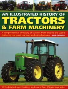 Tractors & Farm Machinery, An Illustrated History of : A comprehensive directory of tractors around the world featuring the great marques and manufacturers