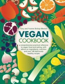 Vegan Cookbook : A comprehensive practical reference to vegan food and eating, with advice on ingredients, nutrition and over 140 deliciously healthy recipes