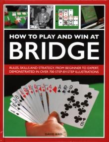 How to Play and Win at Bridge : Rules, skills and strategy, from beginner to expert, demonstrated in over 700 step-by-step illustrations