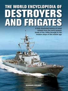 The Destroyers and Frigates, World Encyclopedia of : An Illustrated History of Destroyers and Frigates, from Torpedo Boat Destroyers, Corvettes and Escort Vessels Through to the Modern Ships of the Mi