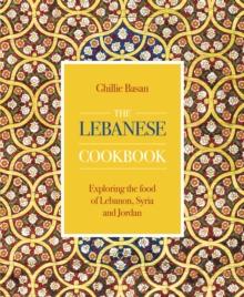 The Lebanese Cookbook : Exploring the food of Lebanon, Syria and Jordan