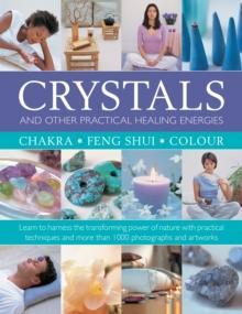 Crystals and other Practical Healing Energies: Chakra, Feng Shui, Colour : Learn to harness the transforming power of nature with practical techniques and over 1000 photographs and artworks