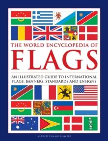 Flags, The World Encyclopedia of : An illustrated guide to international flags, banners, standards and ensigns