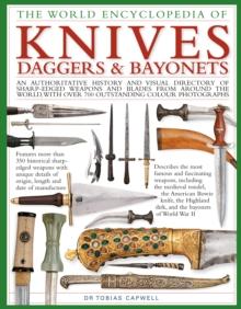 Knives, Daggers & Bayonets, the World Encyclopedia of : An authoritative history and visual directory of sharp-edged weapons and blades from around the world, with more than 700 photographs