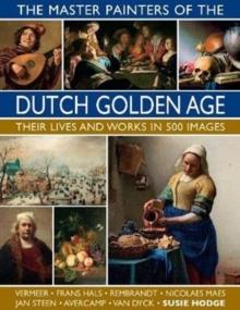 The Master Painters of the Dutch Golden Age : Their lives and works in 500 images