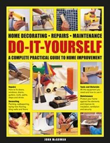 Do-It-Yourself : Home decorating, repairs, maintenance: a complete practical guide to home improvement