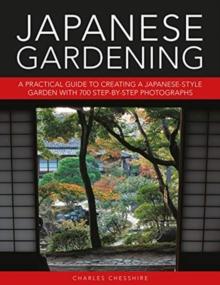 Japanese Gardening : A practical guide to creating a Japanese-style garden with 700 step-by-step photographs