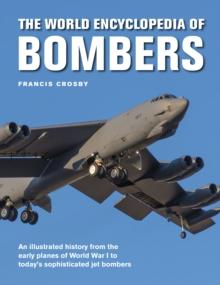 Bombers, The World Encyclopedia of : An illustrated history from the early planes of World War 1 to today's sophisticated jet bombers