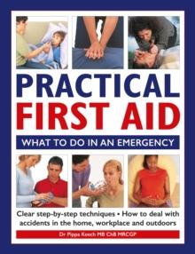 Practical First Aid : What to do in an emergency