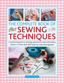 The Complete Book of Sewing Techniques : A practical guide to sewing, patchwork and embroidery shown in more than 1200 step-by-step photographs