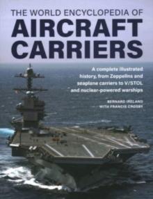 Aircraft Carriers, The World Encyclopedia of : An illustrated history of amphibious warfare and the landing crafts used by seabourne forces, from the Gallipoli campaign to the present day