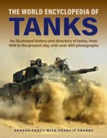 Tanks, The World Encyclopedia of : An illustrated history and directory of tanks, from 1916 to the present day, with more than 650 photographs